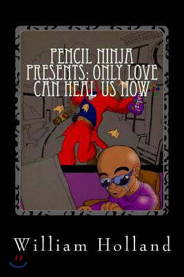 Pencil Ninja Presents: Only Love Can Heal Us Now: Pencil Ninja Adventures Volume 3