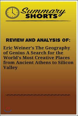 Review and Analysis of: Eric Weiner's: The Geography of Genius A Search for the World's Most Creative Places from Ancient Athens to Silicon Va