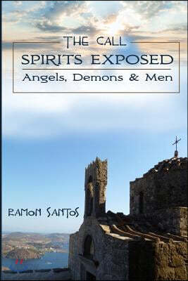 The Call: Spirits Exposed: Angels, Demons & Men