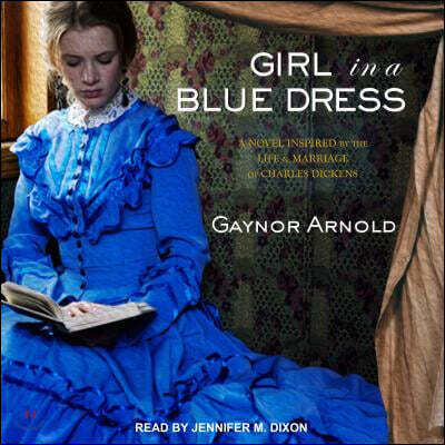 Girl in a Blue Dress: A Novel Inspired by the Life and Marriage of Charles Dickens