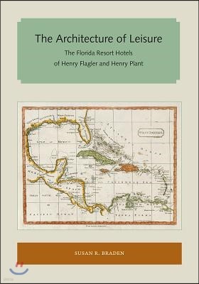 The Architecture of Leisure: The Florida Resort Hotels of Henry Flagler and Henry Plant