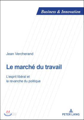 Le March? Du Travail: L'Esprit Lib?ral Et La Revanche Du Politique