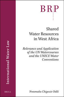Brill Academic Pub Shared Water Resources in West Africa: Relevance and Application of the Un Watercourses and the Unece Water Conventions