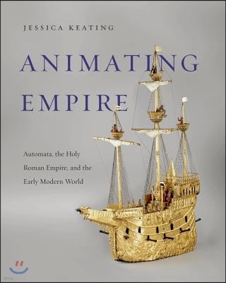 Animating Empire: Automata, the Holy Roman Empire, and the Early Modern World