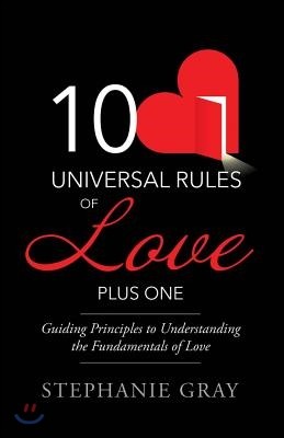 10 Universal Rules of Love Plus One: Guiding Principles to Understanding the Fundamentals of Love Volume 1