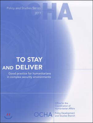 To Stay and Deliver: Good Practice for Humanitarians in Complex Security Environments