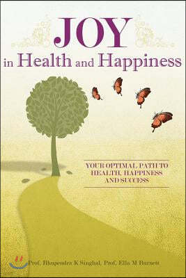 Joy in Health and Happiness: Your Optimal Path to Health, Happiness and Success