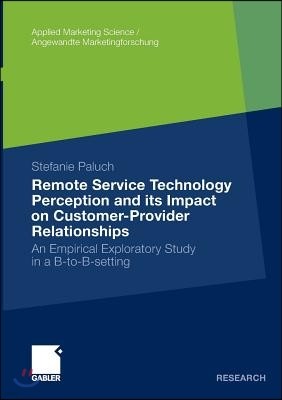Remote Service Technology Perception and Its Impact on Customer-Provider Relationships: An Empirical Exploratory Study in a B-To-B-Setting
