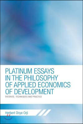 Platinum Essays in the Philosophy of Applied Economics of Development: Theories, Techniques and Practice