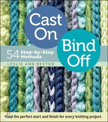 Cast On, Bind Off: 54 Step-By-Step Methods