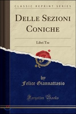 Delle Sezioni Coniche: Libri Tre (Classic Reprint)