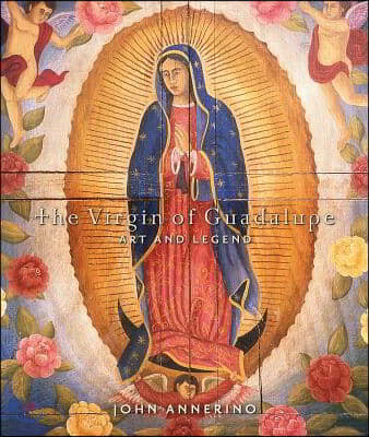 The Virgin of Guadalupe: Art and Legend