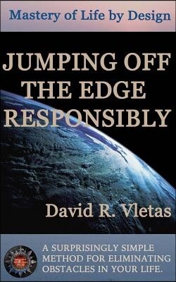 Jumping Off The Edge Responsibly: Mastery of Life By Design