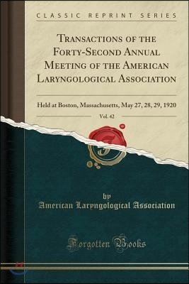 Transactions of the Forty-Second Annual Meeting of the American Laryngological Association, Vol. 42: Held at Boston, Massachusetts, May 27, 28, 29, 19