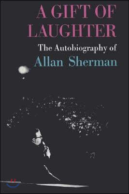 A Gift of Laughter: The Autobiography of Allan Sherman