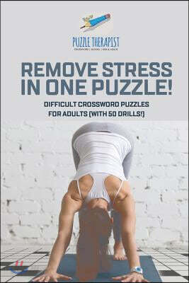 Remove Stress in One Puzzle! Difficult Crossword Puzzles for Adults (with 50 drills!)