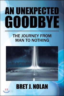 An Unexpected Goodbye: The Journey from Man to Nothing