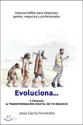 Evoluciona...: Y Potencia La Transformacion Digital de Tu Negocio