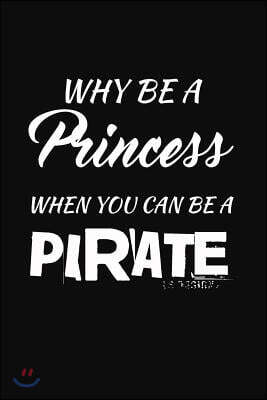 Why Be A Princess When You Can Be A Pirate: Cool Writing Journal Lined, Diary, Notebook