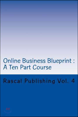 Online Business Blueprint: A 10-Part Course Toward A Profitable Online Business