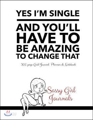 Yes I'm Single and You'll Have to Be Amazing to Change That: 300 Page Grid Journal Planner and Notebook