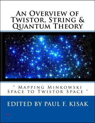 An Overview of Twistor, String & Quantum Theory: " Mapping Minkowski Space to Twistor Space "