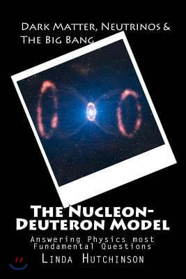 Dark Matter, Neutrinos & the Big Bang: The Nucleon-Deuteron Model