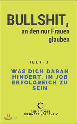 Bullshit, an den nur Frauen glauben: Was dich daran hindert, im Job erfolgreich zu sein