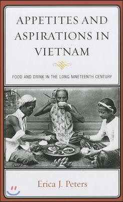 Appetites and Aspirations in Vietnam: Food and Drink in the Long Nineteenth Century