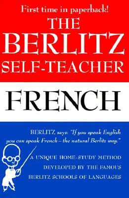 The Berlitz Self-Teacher -- French: A Unique Home-Study Method Developed by the Famous Berlitz Schools of Language