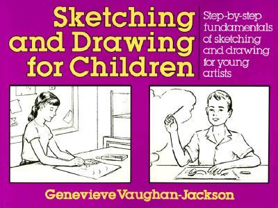 Sketching and Drawing for Children: Step-By-Step Fundamentals of Sketching and Drawing for Young Artists