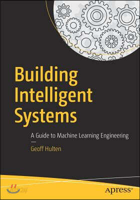 Building Intelligent Systems: A Guide to Machine Learning Engineering