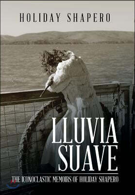 Lluvia Suave: The Iconoclastic Memoirs of Holiday Shapero Book Three