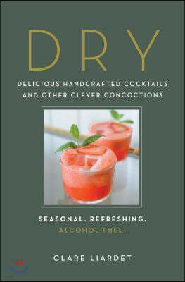 Dry: Delicious Handcrafted Cocktails and Other Clever Concoctions - Seasonal, Refreshing, Alcohol-Free