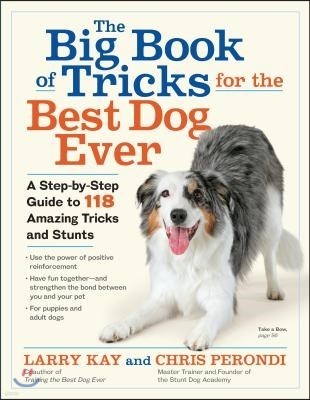 The Big Book of Tricks for the Best Dog Ever: A Step-By-Step Guide to 118 Amazing Tricks and Stunts