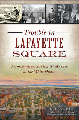 Trouble in Lafayette Square: Assassination, Protest & Murder at the White House