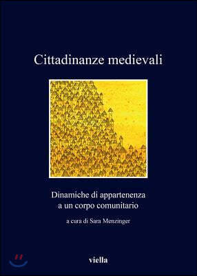 Viella - Liberia Editrice Cittadinanze Medievali: Dinamiche Di Appartenenza a Un Corpo Comunitario