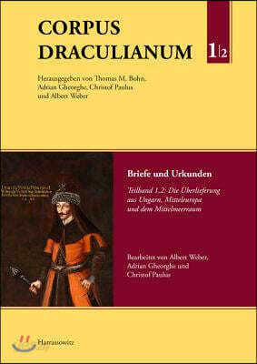 Corpus Draculianum. Dokumente Und Chroniken Zum Walachischen Fursten Vlad Der Pfahler 1448-1650: Band 1: Briefe Und Urkunden, Teil 2: Die Uberlieferun