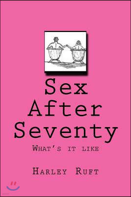 Sex After Seventy: What's it like
