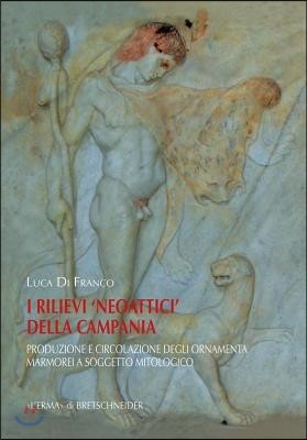 I Rilievi Neoattici Della Campania: Produzione E Circolazione Degli Ornamenta Marmorei a Soggetto Mitologico