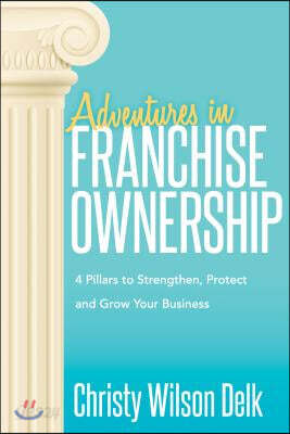 Adventures in Franchise Ownership: 4 Pillars to Strengthen, Protect and Grow Your Business