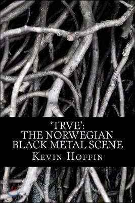 'Trve': The Norwegian Black Metal Scene: A Subcultural Study of Transgression Through Music