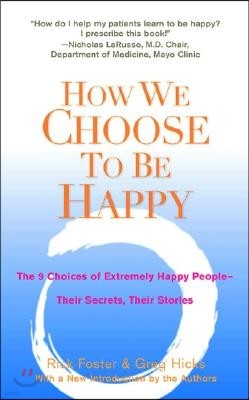 How We Choose to Be Happy: The 9 Choices of Extremely Happy People--Their Secrets, Their Stories