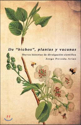 De "bichos", plantas y vacunas: Breves historias de divulgacion cientifica