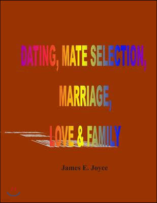 "Dating, Mate Selection, Marriage, Love & Family: "How to get the most out of life, make the right decisions and achieve success."