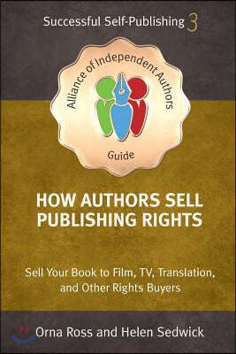 How Authors Sell Publishing Rights: Sell Your Book to Film, Tv, Translation, and Other Rights Buyers