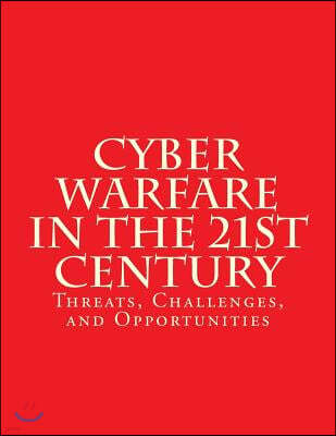 Cyber Warfare in the 21st Century: Threats, Challenges, and Opportunities: Testimony Before the House Committee on Armed Services