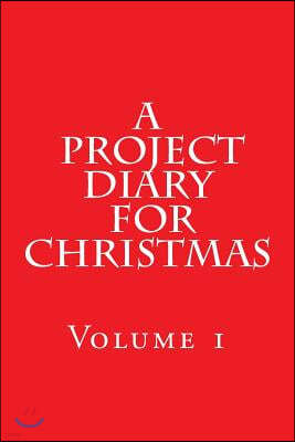A Project Diary for Christmas: (volume 1)