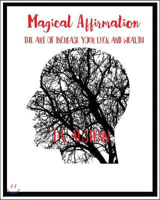 Magical Affirmation: The Art of Increase Your Luck and Wealth