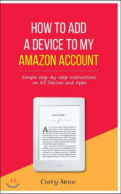 How to Add a Device to My Amazon Account: Simple Step-By-Step Instructions on All Devices and Apps